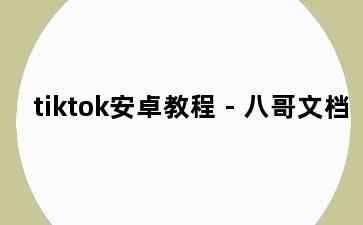 tiktok安卓教程 - 八哥文档